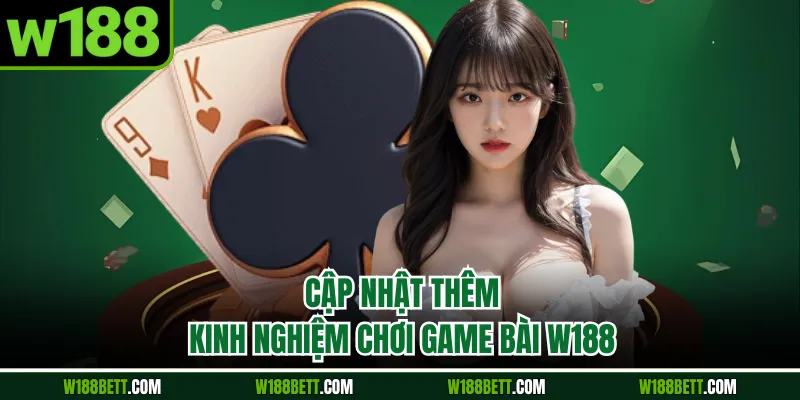 Cập nhật thêm kinh nghiệm chơi game bài W188