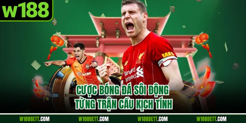 Cược bóng đá sôi động từng trận cầu kịch tính