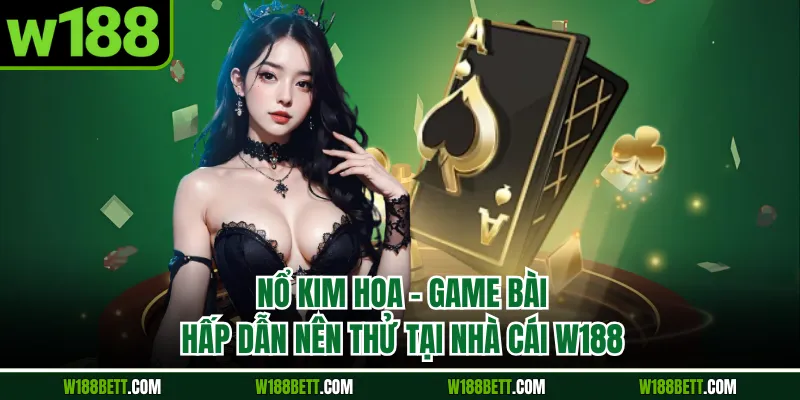 Nổ Kim Hoa - Game Bài Hấp Dẫn Nên Thử Tại Nhà Cái W188