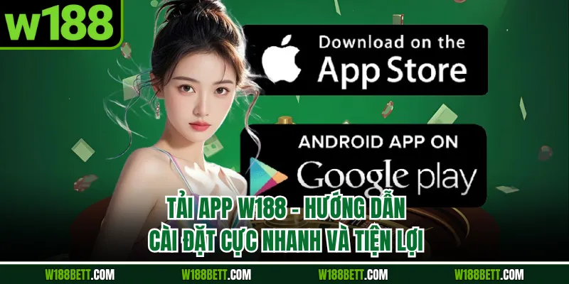 Tải App W188 - Hướng Dẫn Cài Đặt Cực Nhanh Và Tiện Lợi