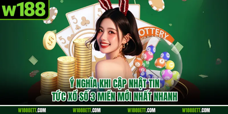 Ý nghĩa khi cập nhật tin tức xổ số 3 miền mới nhất nhanh